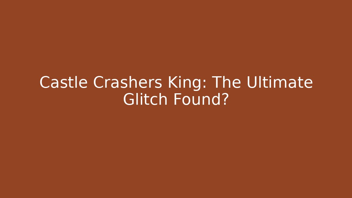 Castle Crashers King: The Ultimate Glitch Found? - Método de Aprovação