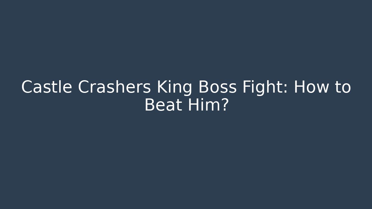 Castle Crashers King Boss Fight: How to Beat Him?