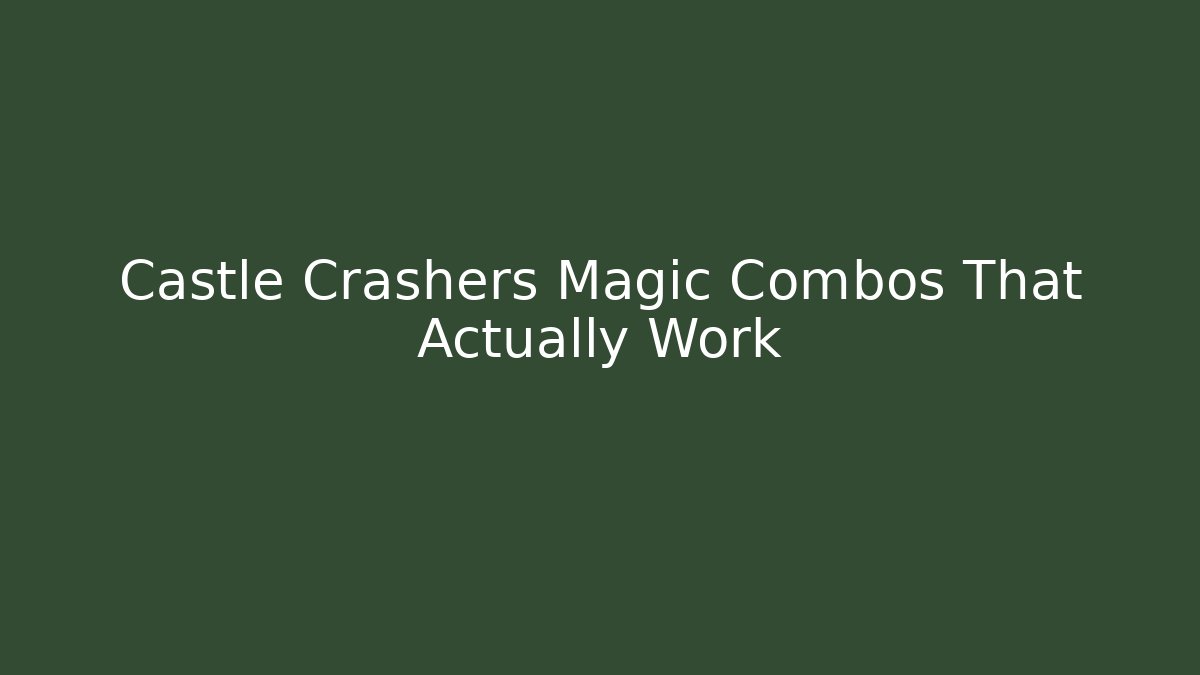 Castle Crashers Magic Combos That Actually Work