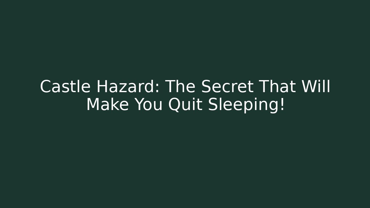 Castle Hazard: The Secret That Will Make You Quit Sleeping!