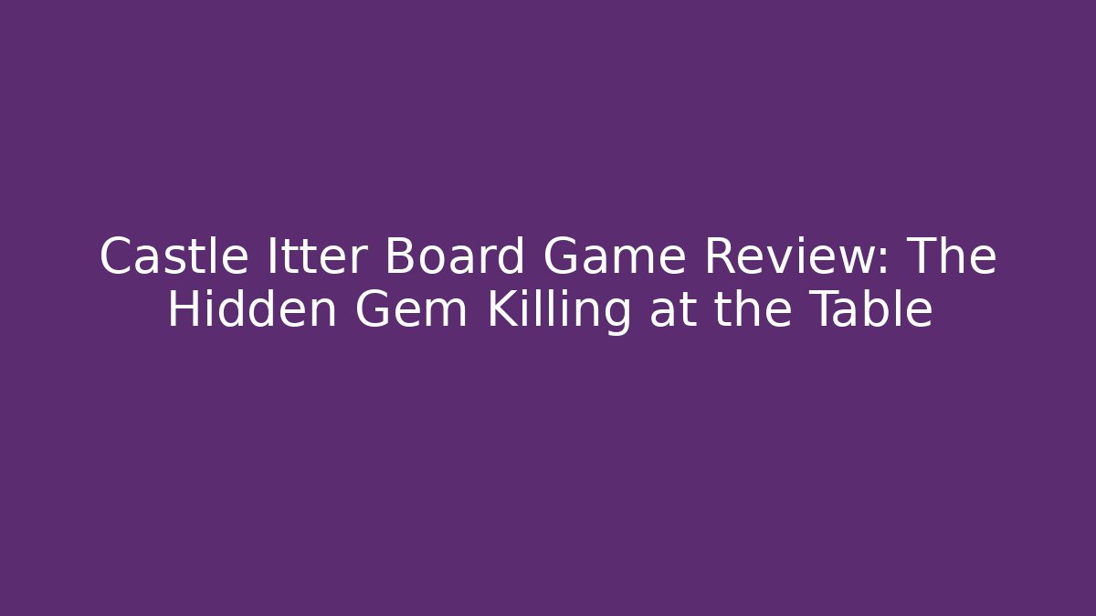 Castle Itter Board Game Review: The Hidden Gem Killing at the Table