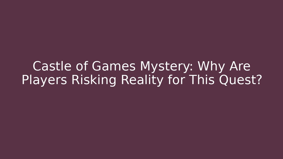 Castle of Games Mystery: Why Are Players Risking Reality for This Quest?