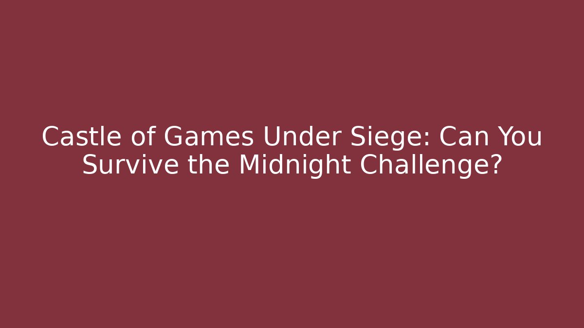 Castle of Games Under Siege: Can You Survive the Midnight Challenge?