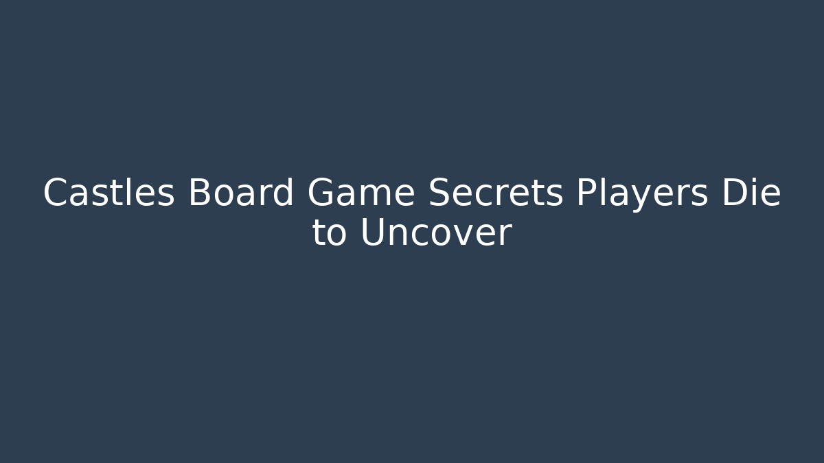 Castles Board Game Secrets Players Die to Uncover