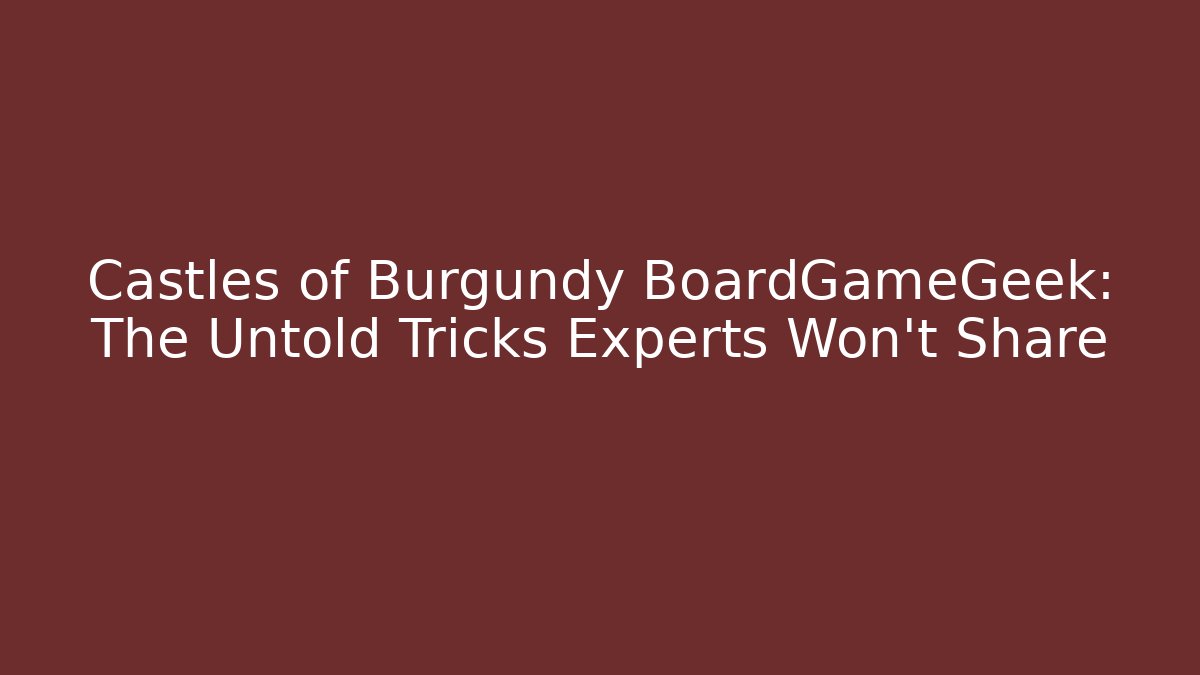 Castles of Burgundy BoardGameGeek: The Untold Tricks Experts Won’t Share