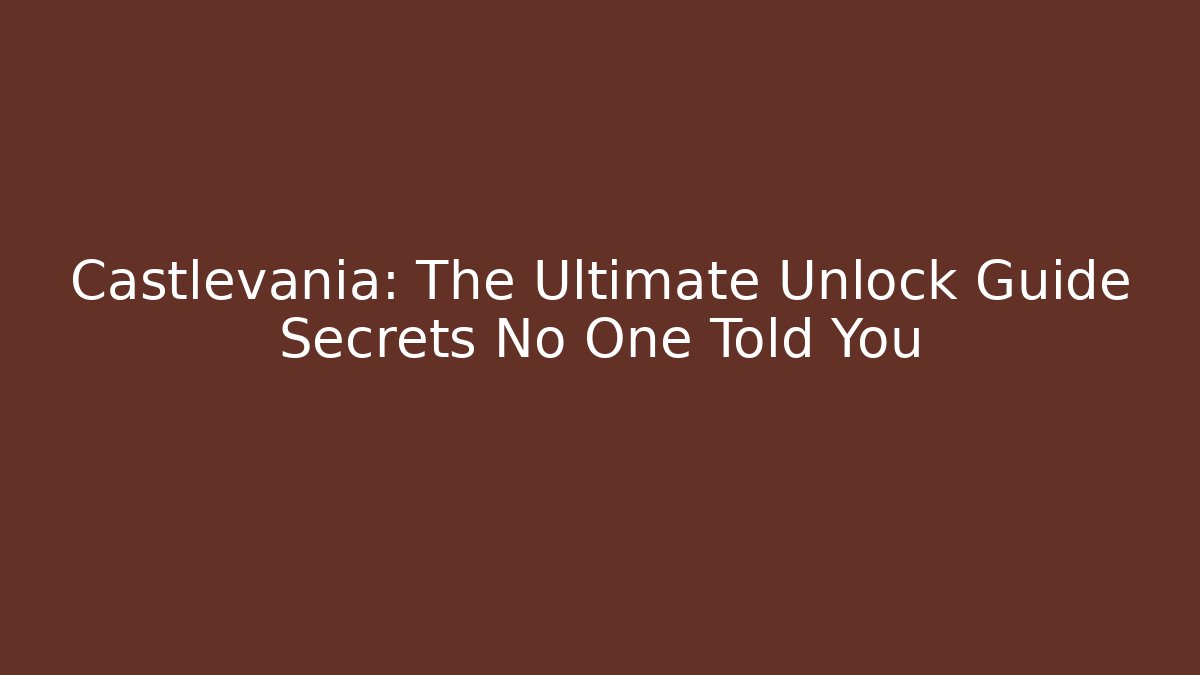 Castlevania: The Ultimate Unlock Guide Secrets No One Told You