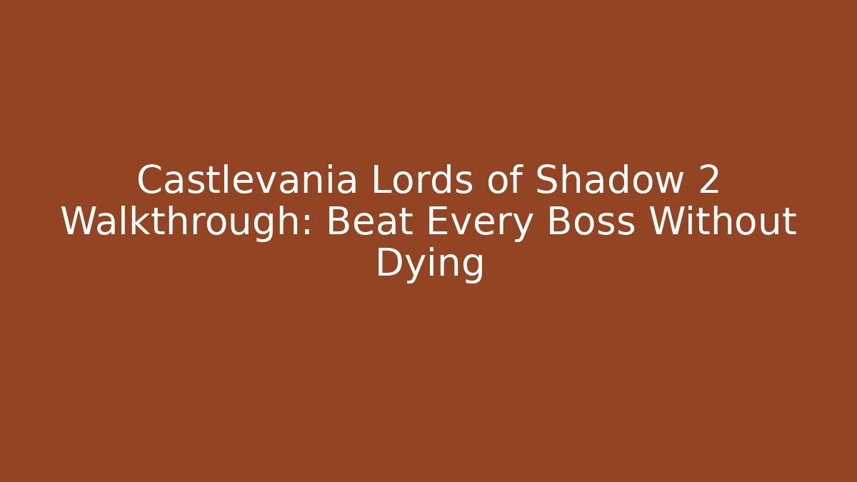 Castlevania Lords of Shadow 2 Walkthrough: Beat Every Boss Without Dying