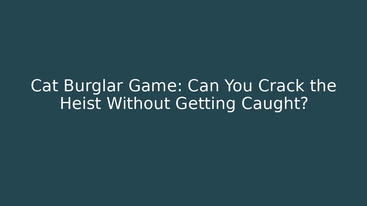 Cat Burglar Game: Can You Crack the Heist Without Getting Caught?