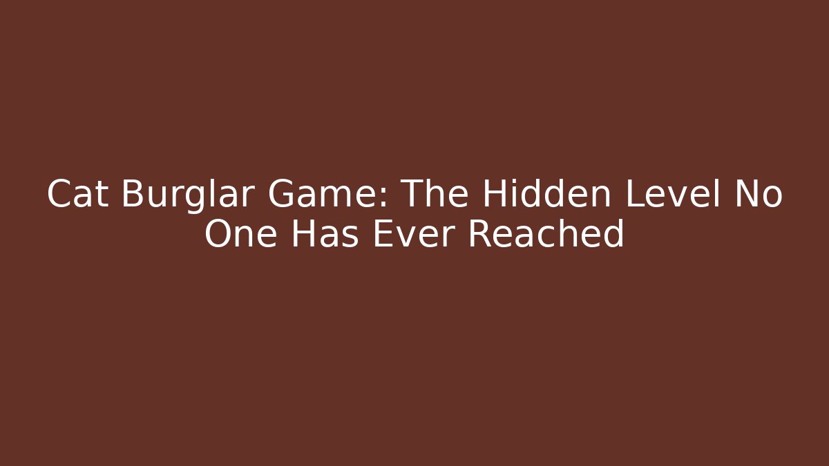 Cat Burglar Game: The Hidden Level No One Has Ever Reached