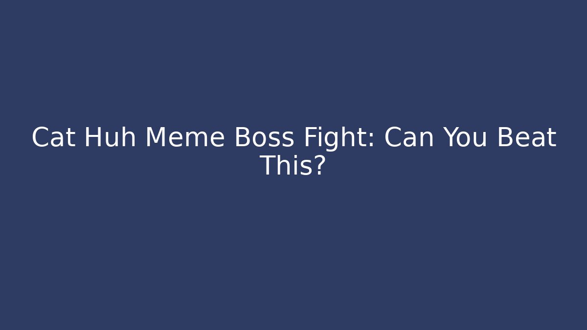 Cat Huh Meme Boss Fight: Can You Beat This?