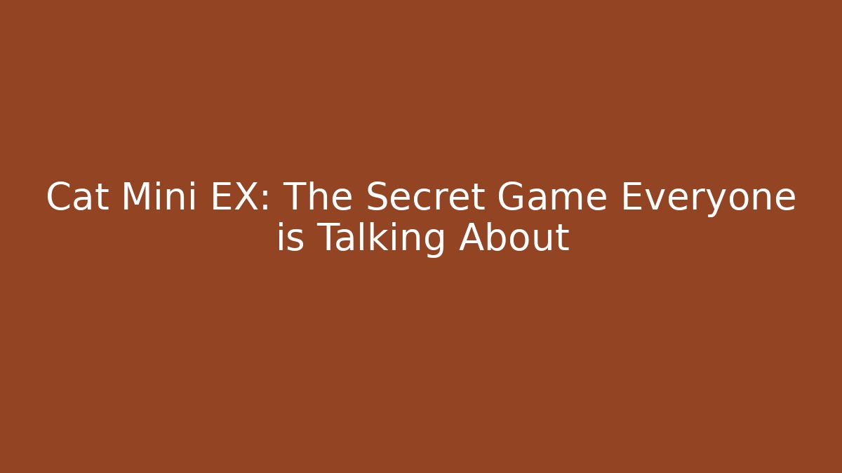 Cat Mini EX: The Secret Game Everyone is Talking About