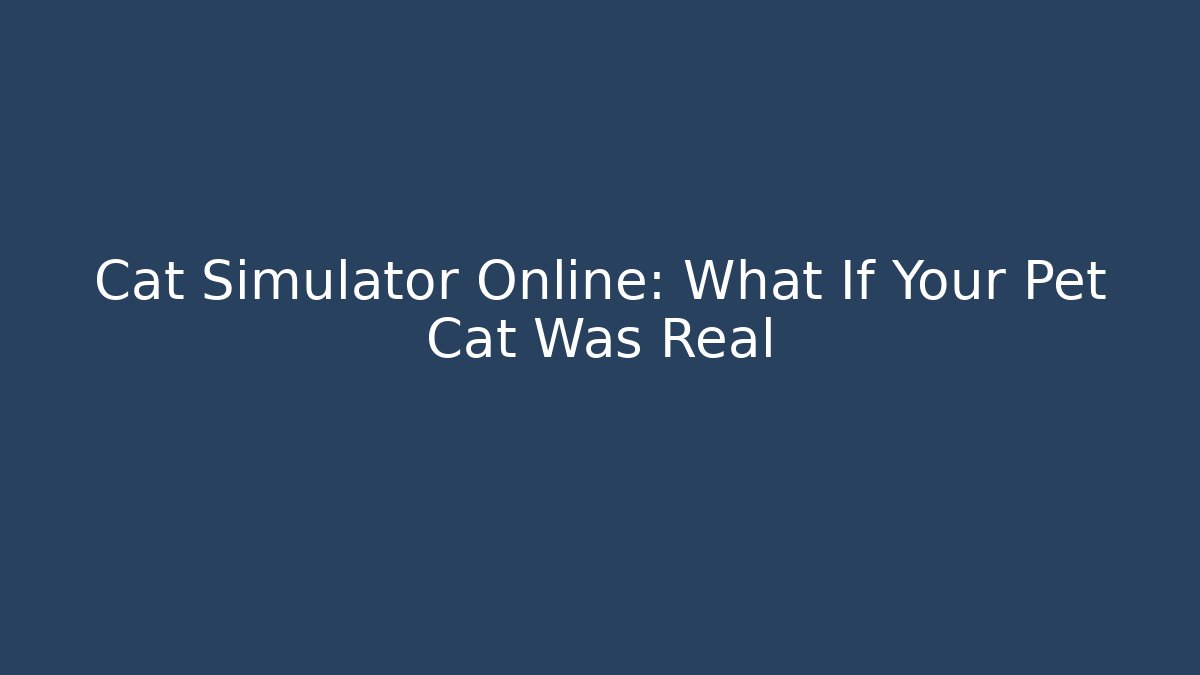 Cat Simulator Online: What If Your Pet Cat Was Real