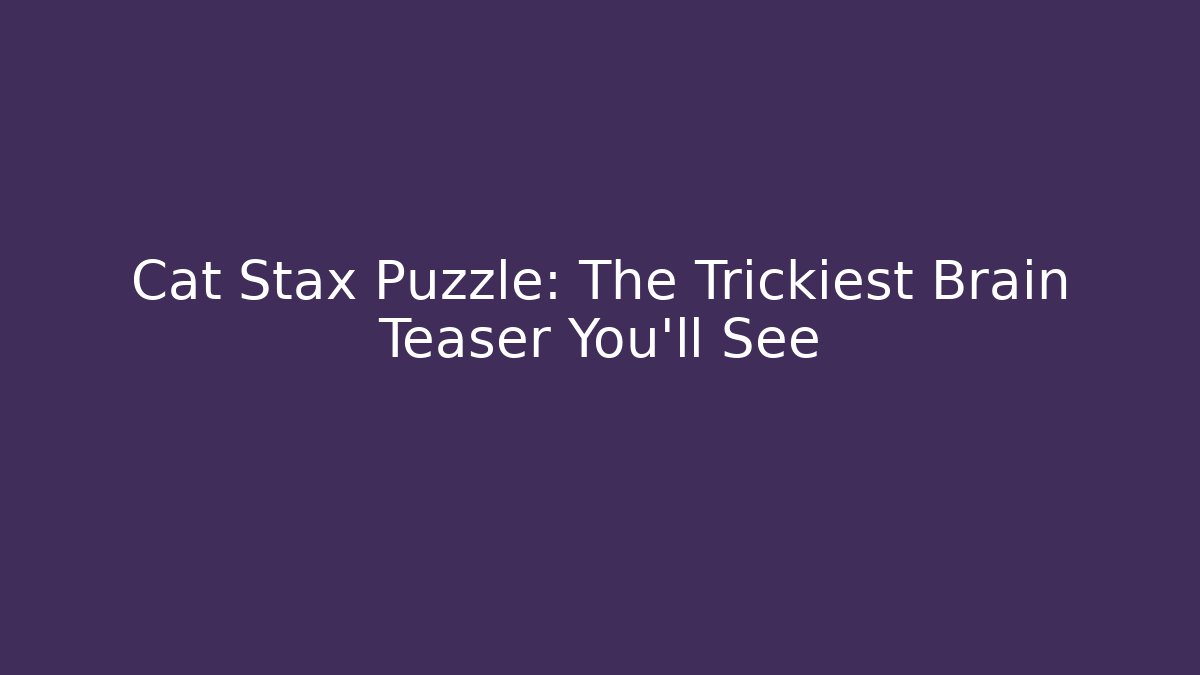 Cat Stax Puzzle: The Trickiest Brain Teaser You'll See