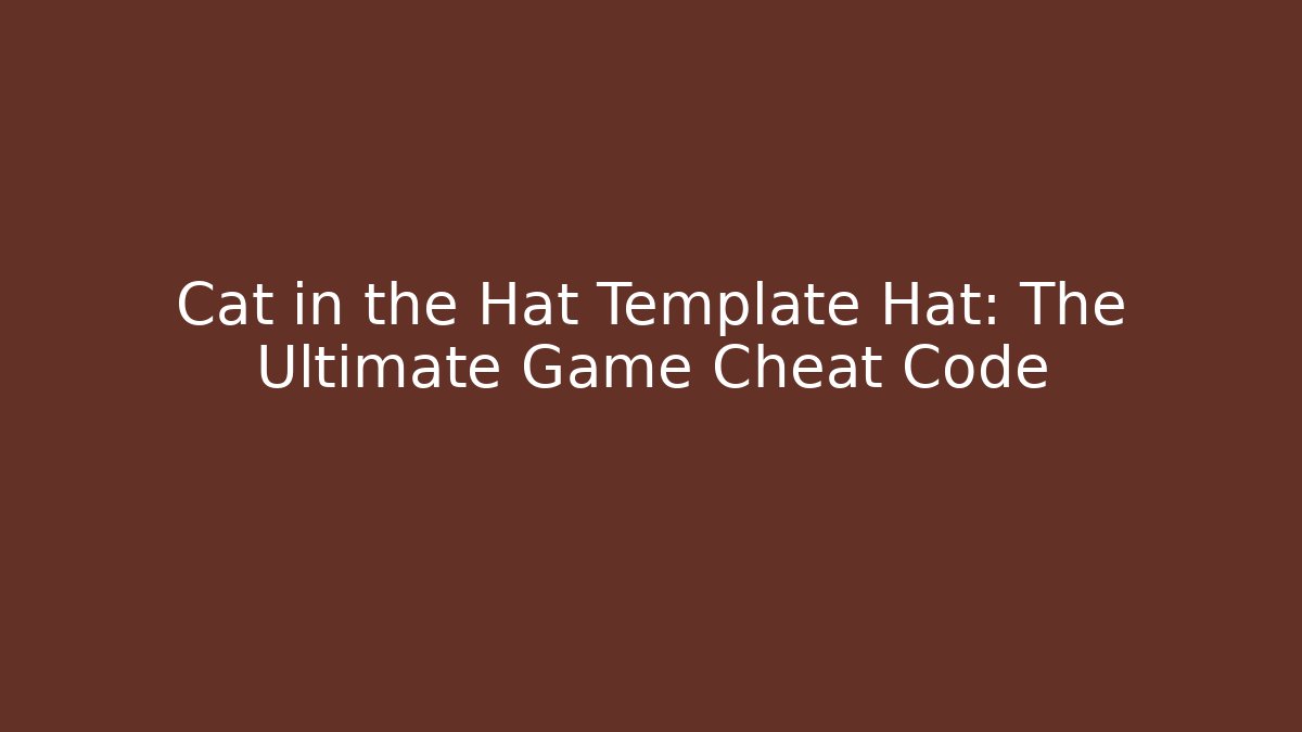 Cat in the Hat Template Hat: The Ultimate Game Cheat Code - Método de Aprovação