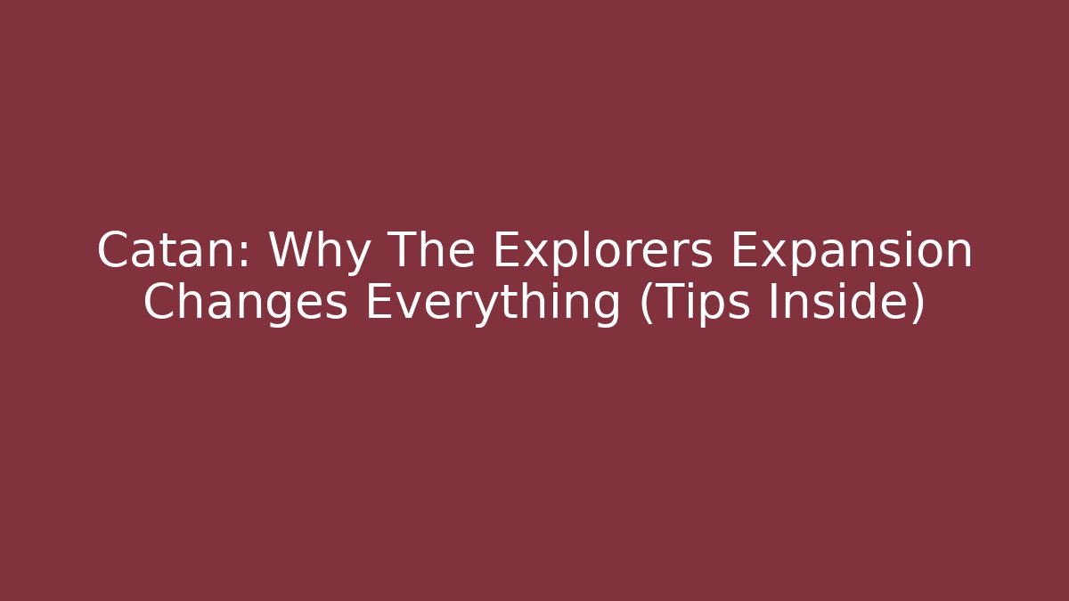 Catan: Why The Explorers Expansion Changes Everything (Tips Inside)