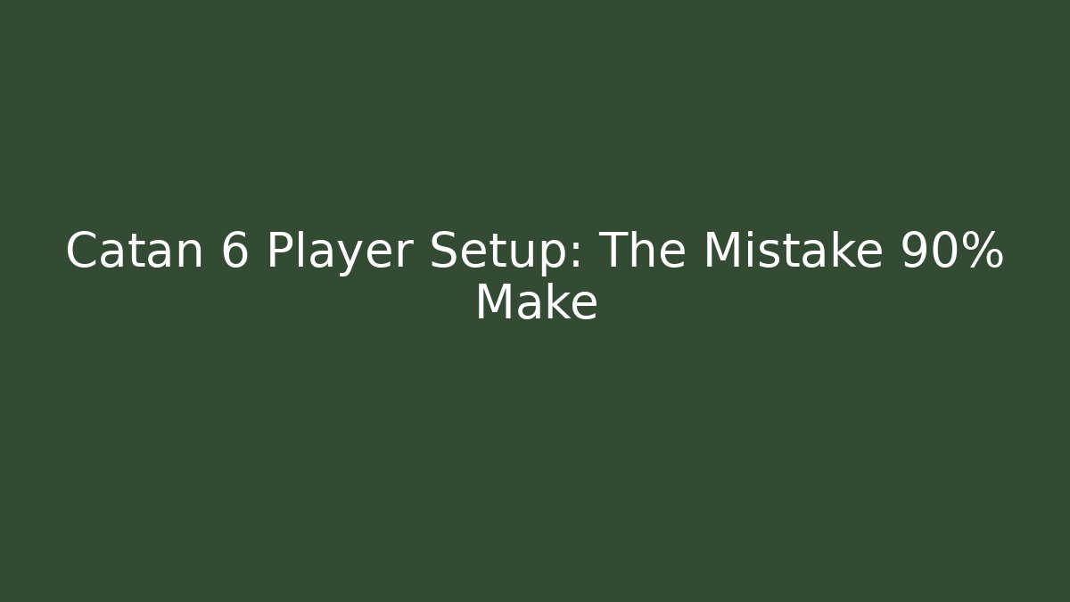 Catan 6 Player Setup: The Mistake 90% Make