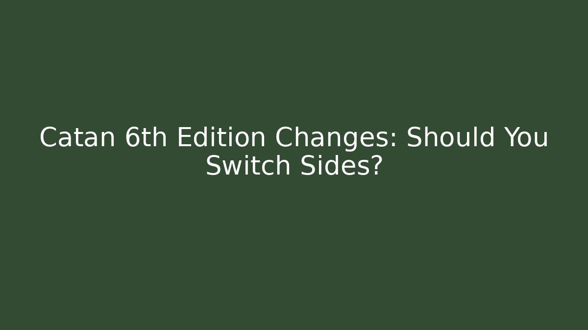 Catan 6th Edition Changes: Should You Switch Sides?