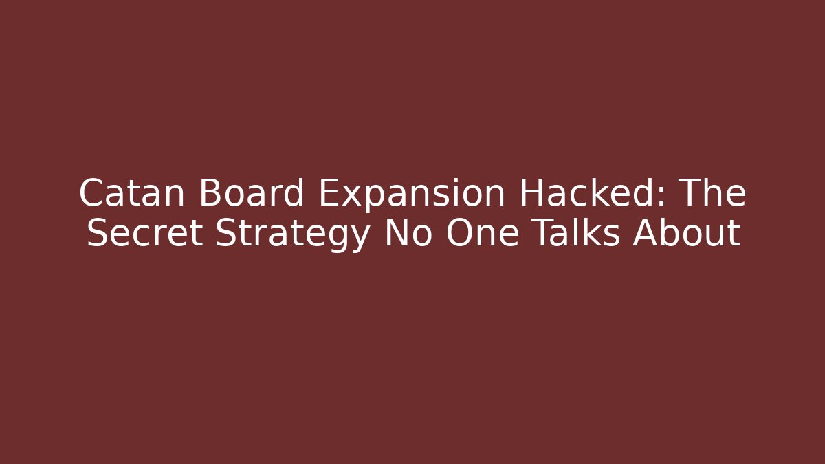 Catan Board Expansion Hacked: The Secret Strategy No One Talks About