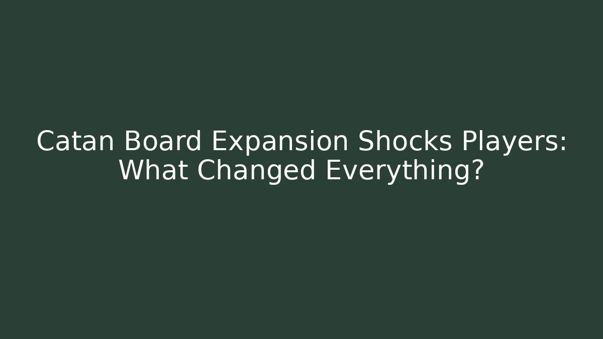 Catan Board Expansion Shocks Players: What Changed Everything?