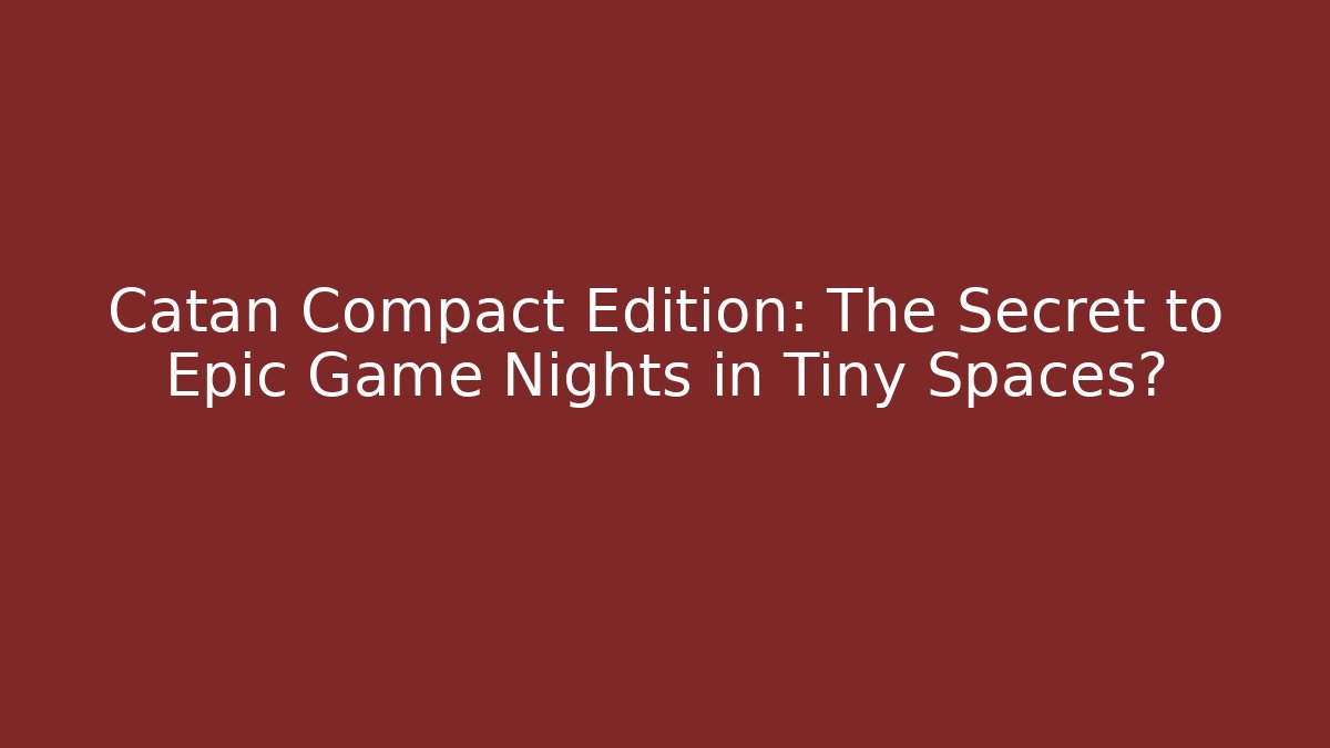 Catan Compact Edition: The Secret to Epic Game Nights in Tiny Spaces?
