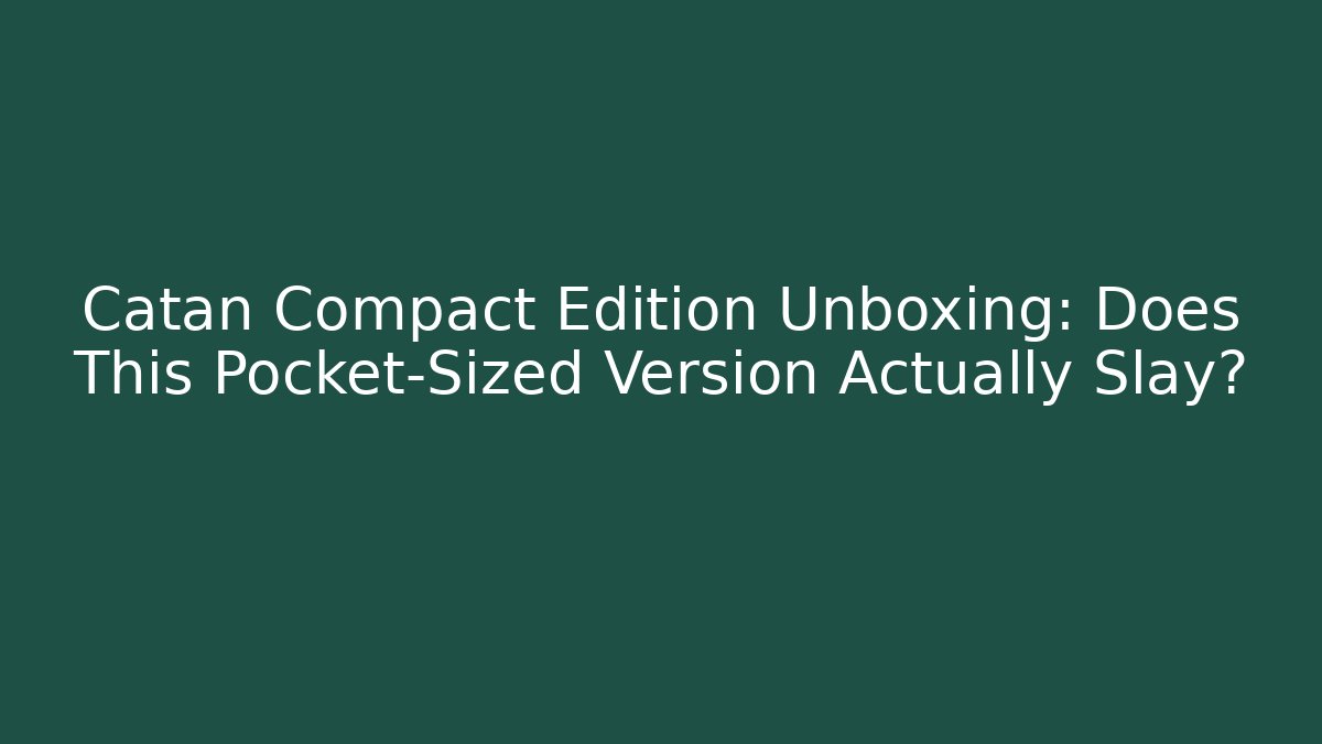 Catan Compact Edition Unboxing: Does This Pocket-Sized Version Actually Slay?