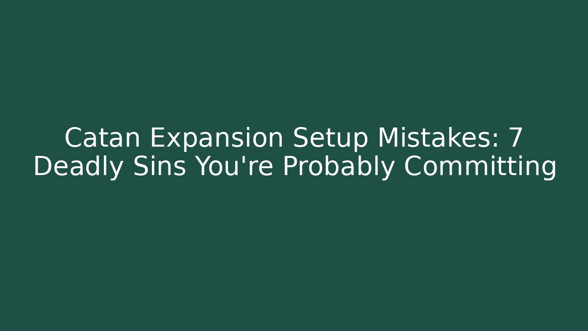Catan Expansion Setup Mistakes: 7 Deadly Sins You’re Probably Committing - Método de Aprovação