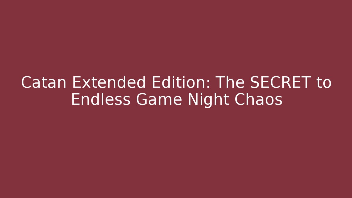 Catan Extended Edition: The SECRET to Endless Game Night Chaos