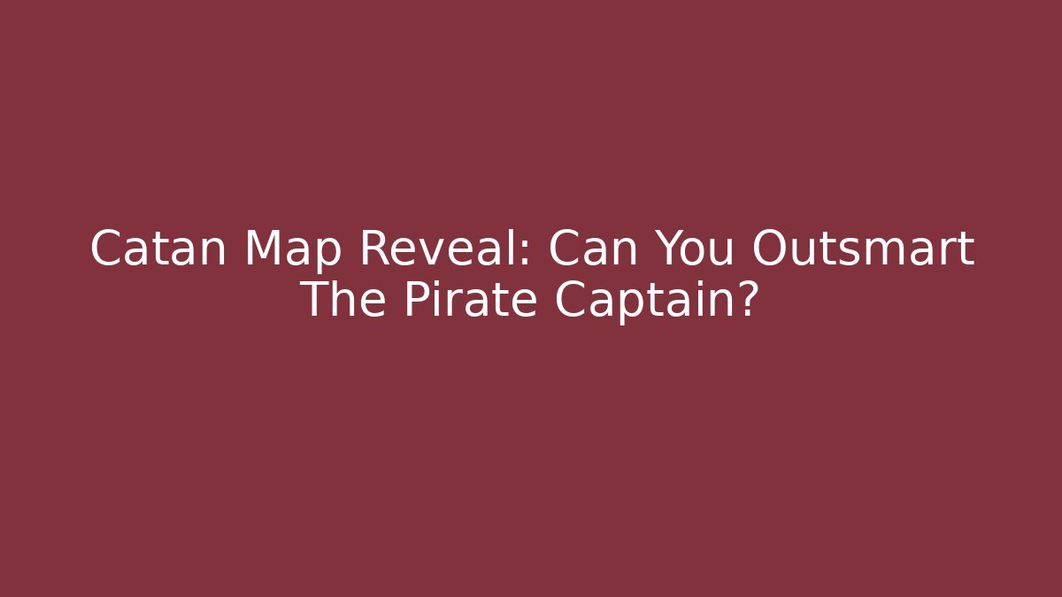 Catan Map Reveal: Can You Outsmart The Pirate Captain?