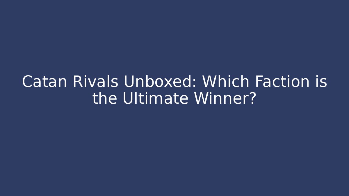 Catan Rivals Unboxed: Which Faction is the Ultimate Winner?