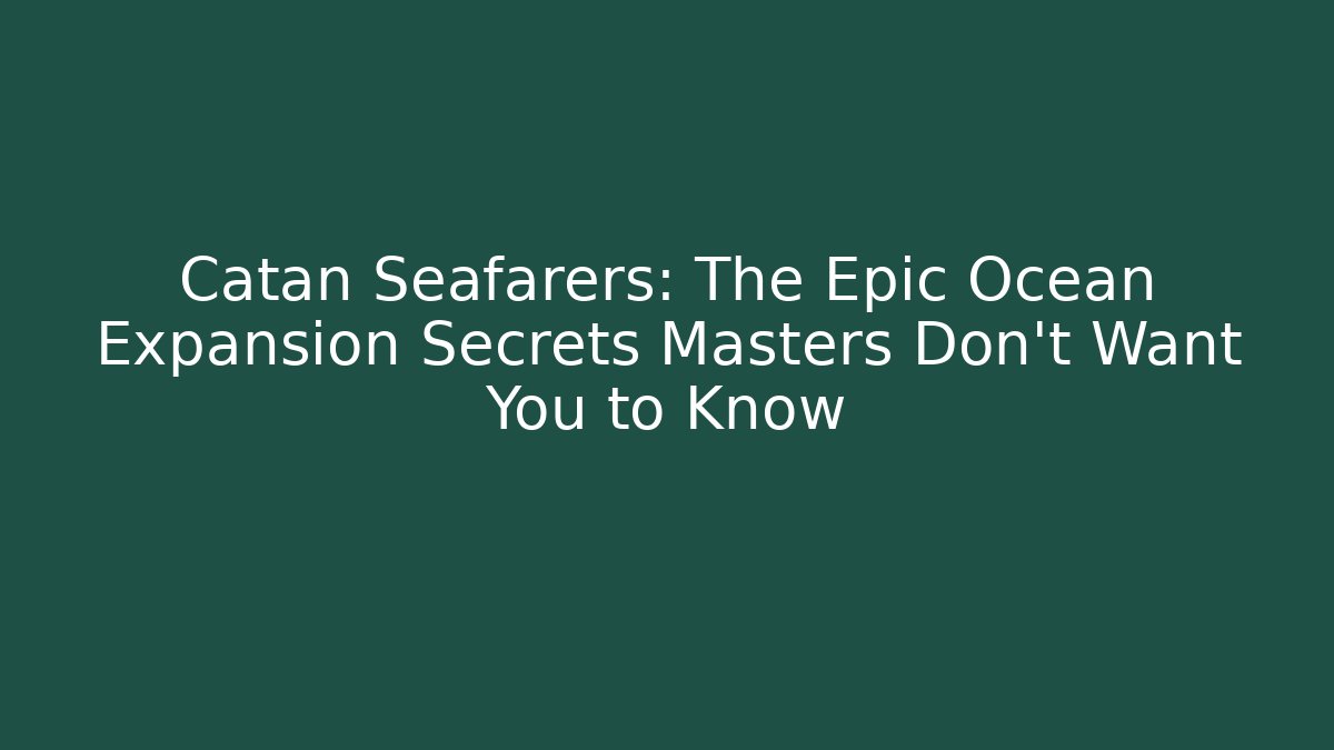 Catan Seafarers: The Epic Ocean Expansion Secrets Masters Don't Want You to Know