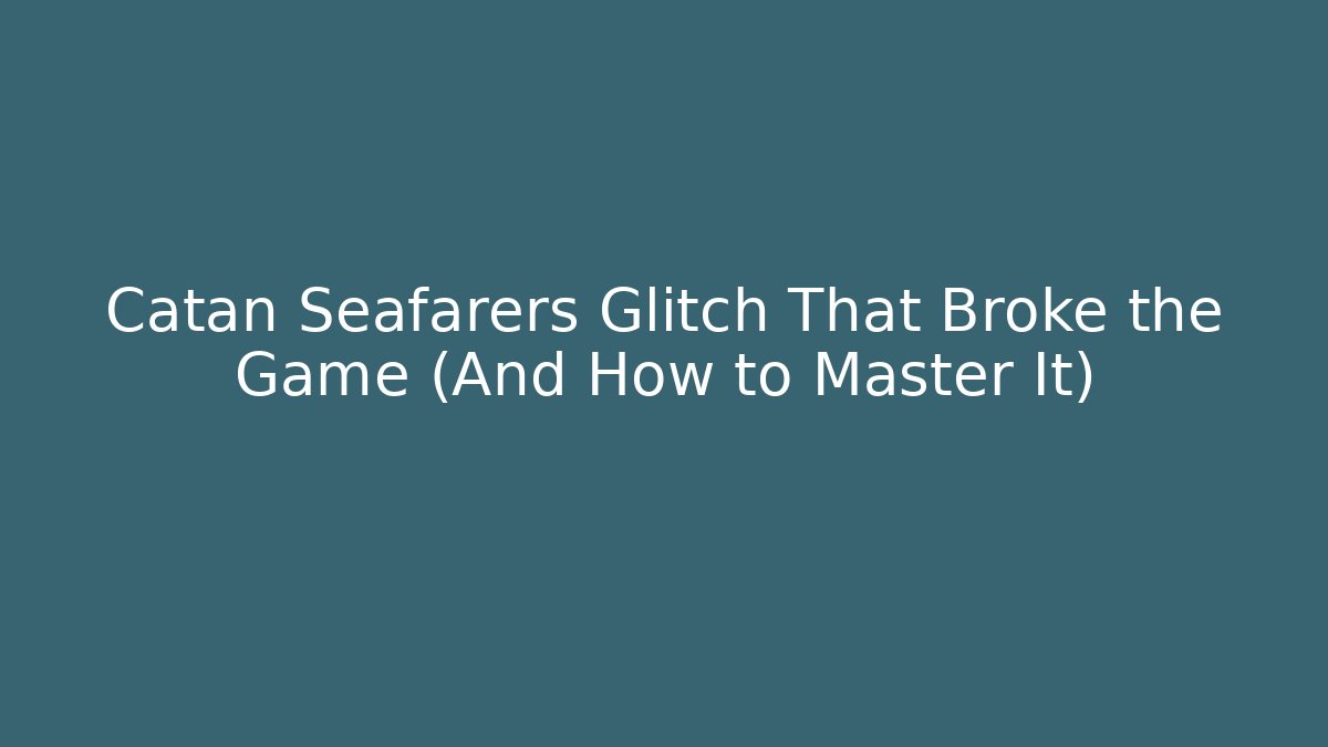 Catan Seafarers Glitch That Broke the Game (And How to Master It)