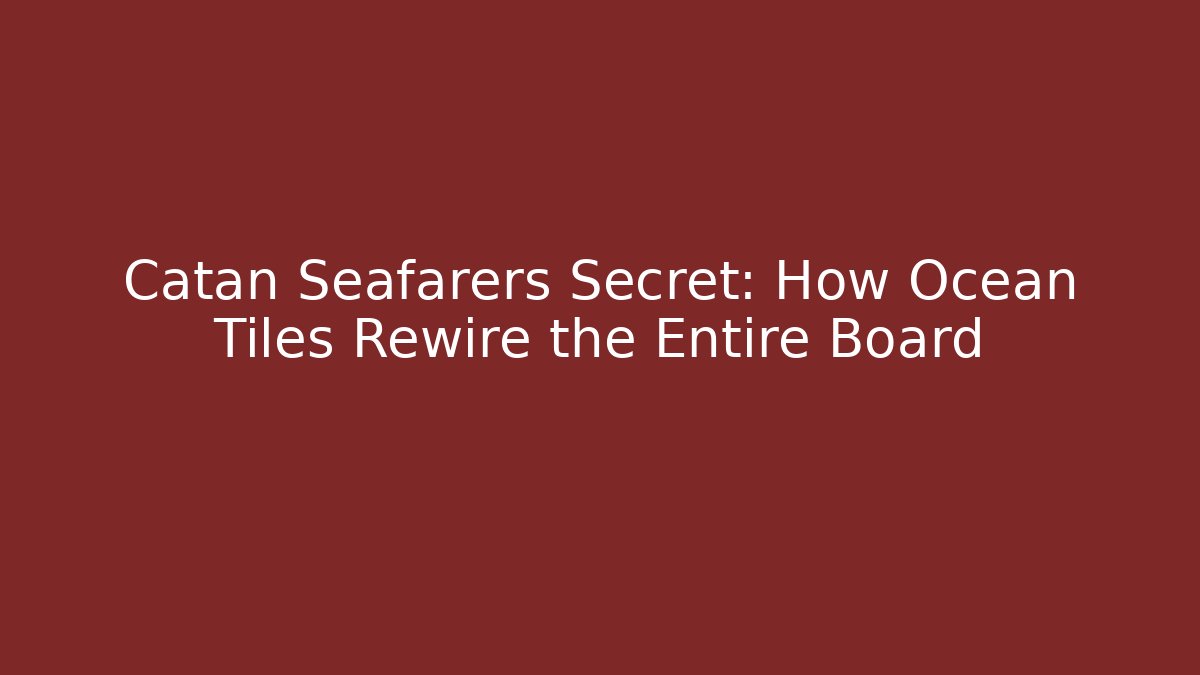 Catan Seafarers Secret: How Ocean Tiles Rewire the Entire Board