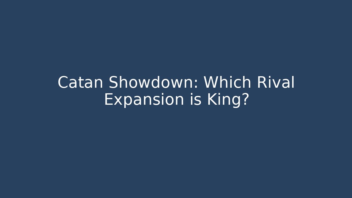 Catan Showdown: Which Rival Expansion is King? - Método de Aprovação