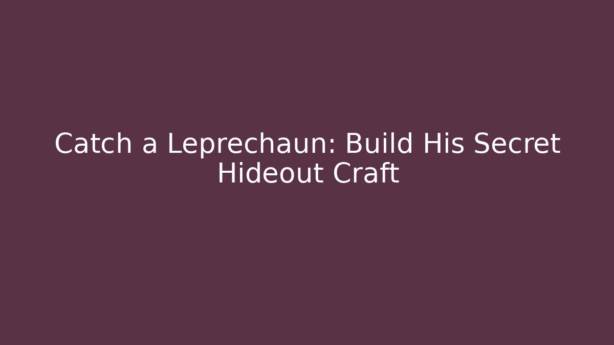 Catch a Leprechaun: Build His Secret Hideout Craft - Método de Aprovação