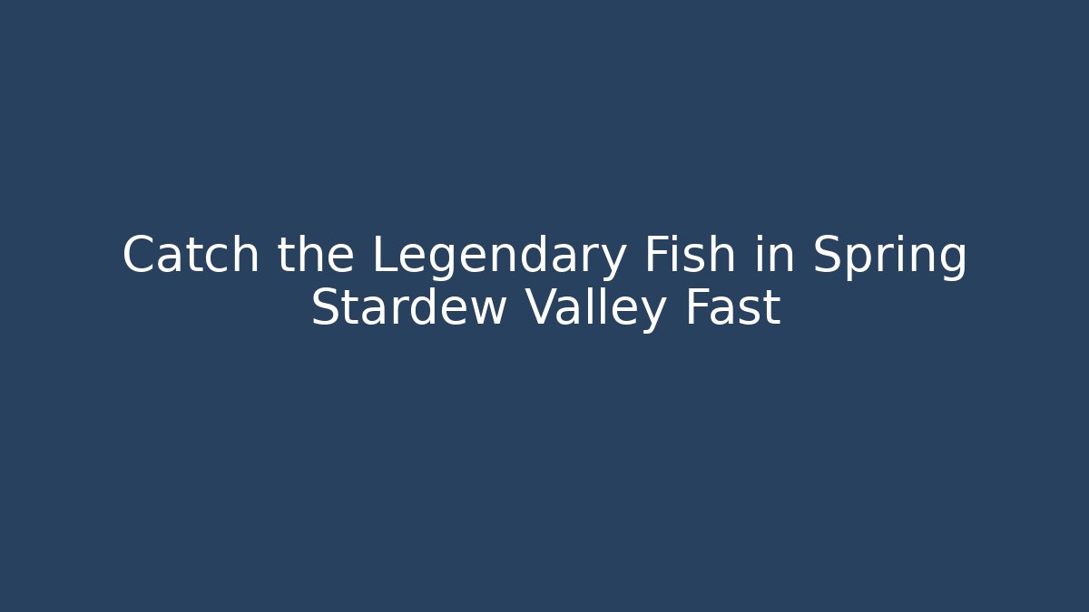 Catch the Legendary Fish in Spring Stardew Valley Fast - Método de Aprovação