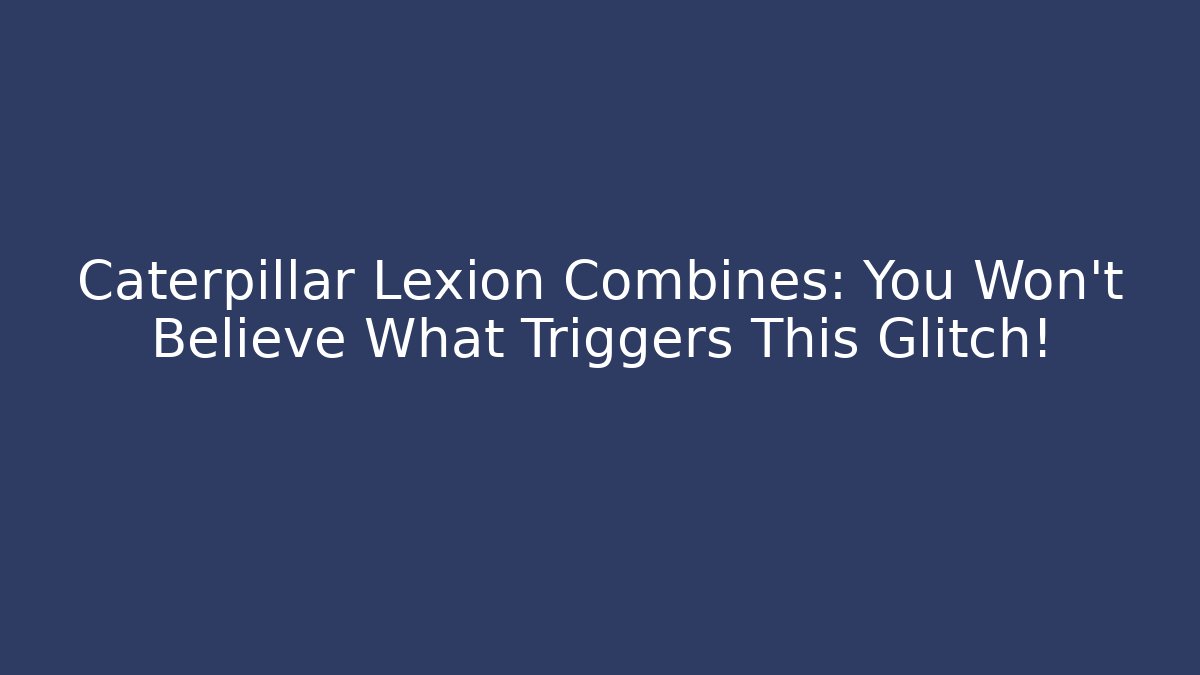 Caterpillar Lexion Combines: You Won't Believe What Triggers This Glitch!