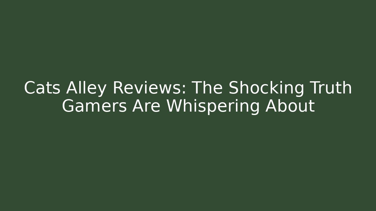 Cats Alley Reviews: The Shocking Truth Gamers Are Whispering About