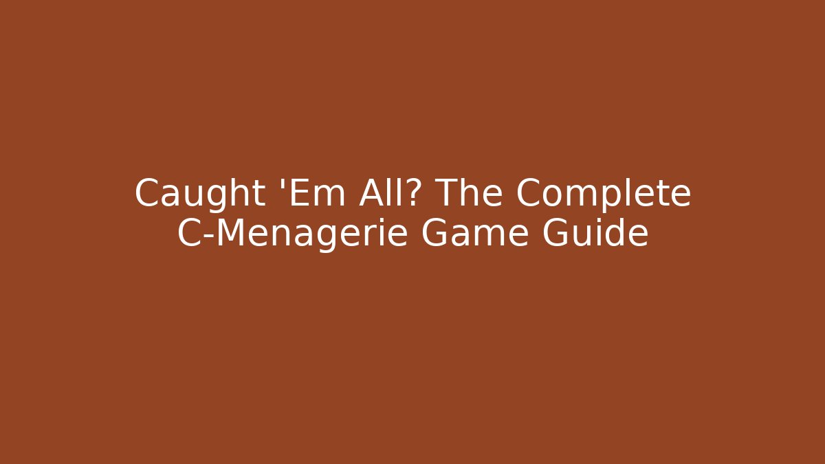 Caught 'Em All? The Complete C-Menagerie Game Guide
