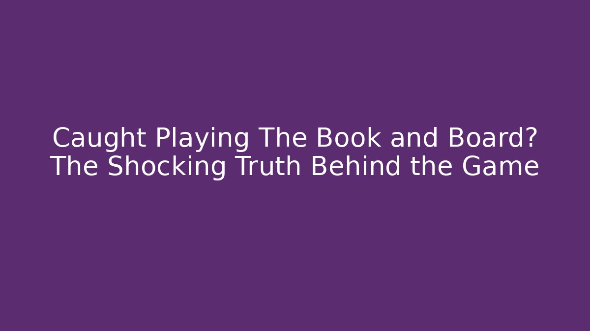 Caught Playing The Book and Board? The Shocking Truth Behind the Game - Método de Aprovação