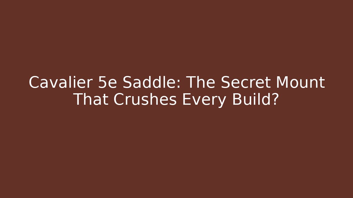 Cavalier 5e Saddle: The Secret Mount That Crushes Every Build?