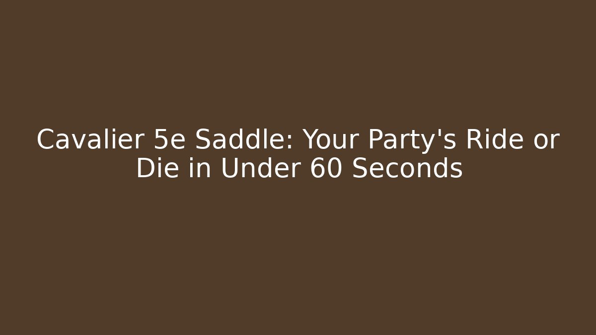 Cavalier 5e Saddle: Your Party’s Ride or Die in Under 60 Seconds