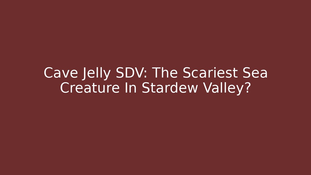 Cave Jelly SDV: The Scariest Sea Creature In Stardew Valley?