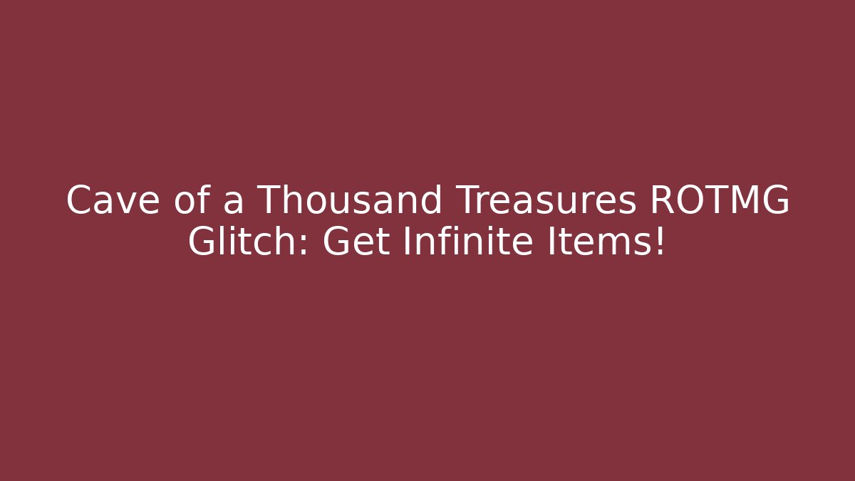 Cave of a Thousand Treasures ROTMG Glitch: Get Infinite Items!