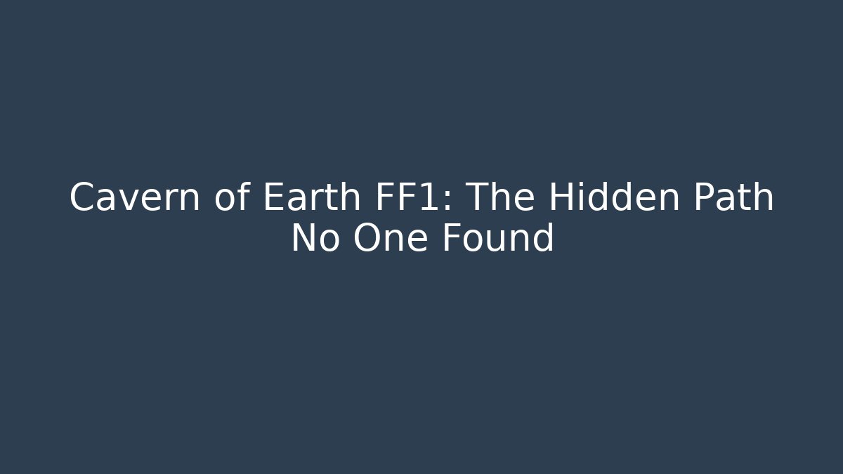 Cavern of Earth FF1: The Hidden Path No One Found - Método de Aprovação