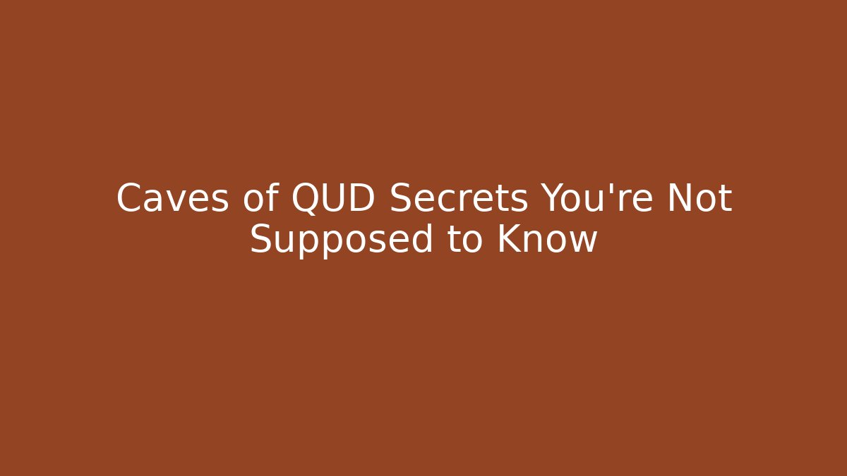 Caves of QUD Secrets You’re Not Supposed to Know