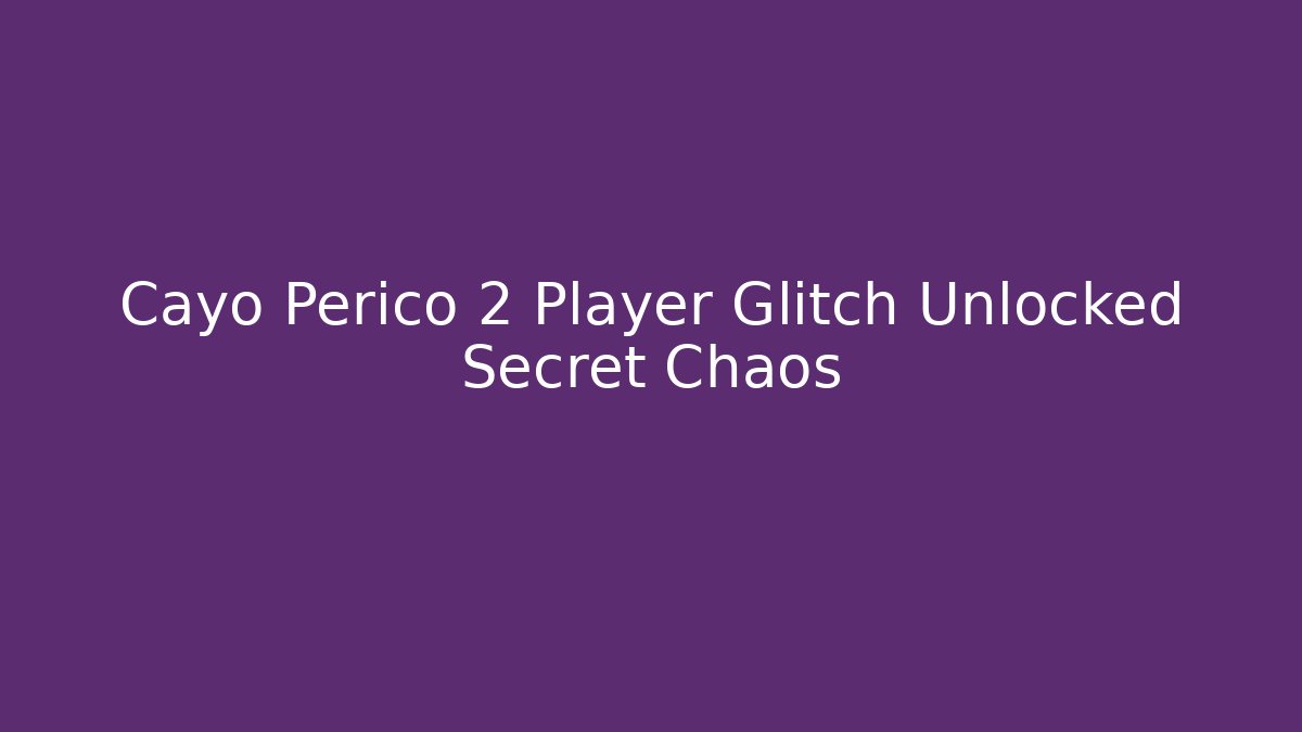 Cayo Perico 2 Player Glitch Unlocked Secret Chaos