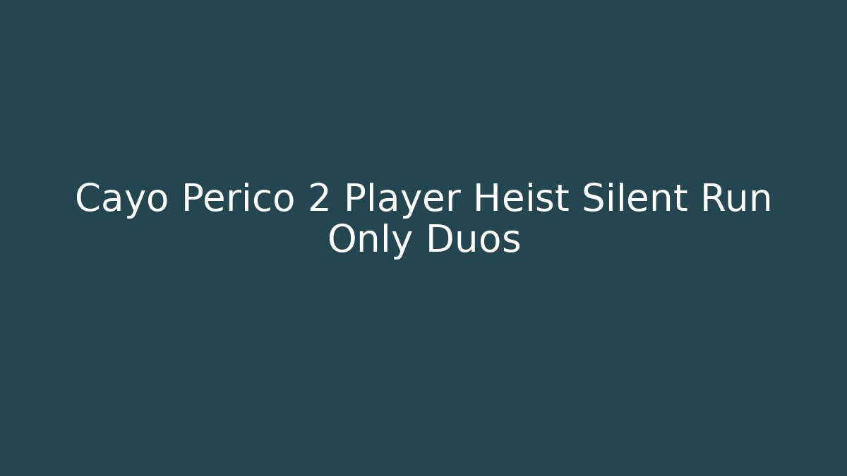 Cayo Perico 2 Player Heist Silent Run Only Duos - Método de Aprovação