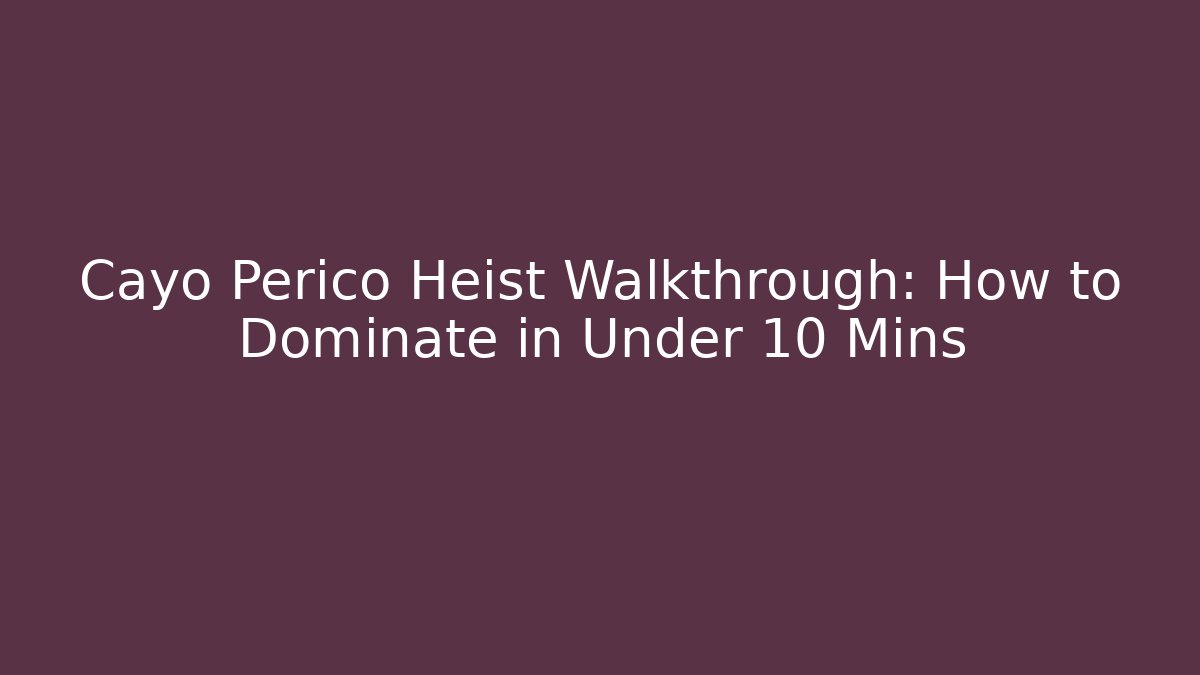 Cayo Perico Heist Walkthrough: How to Dominate in Under 10 Mins