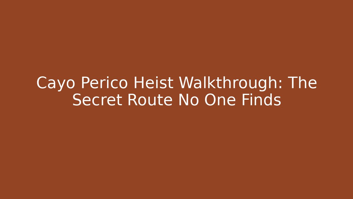 Cayo Perico Heist Walkthrough: The Secret Route No One Finds