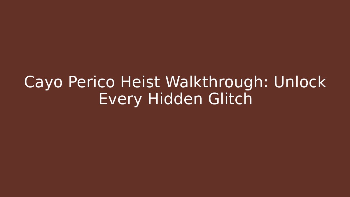 Cayo Perico Heist Walkthrough: Unlock Every Hidden Glitch